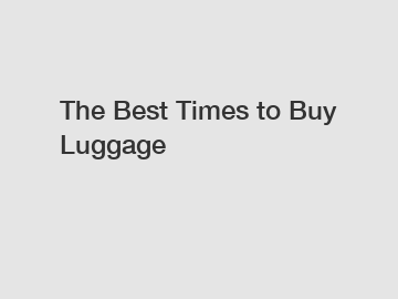 The Best Times to Buy Luggage