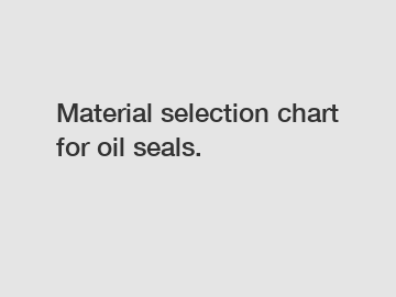 Material selection chart for oil seals.