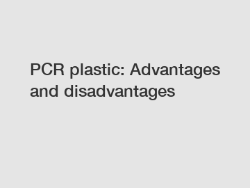 PCR plastic: Advantages and disadvantages