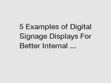 5 Examples of Digital Signage Displays For Better Internal ...