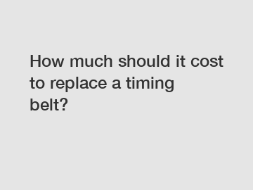 How much should it cost to replace a timing belt?