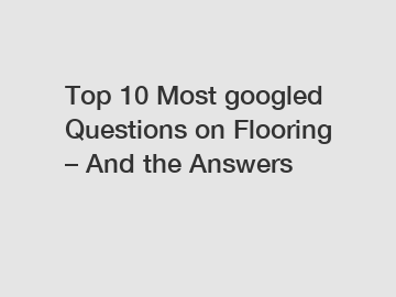 Top 10 Most googled Questions on Flooring – And the Answers