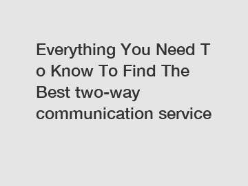 Everything You Need To Know To Find The Best two-way communication service