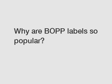 Why are BOPP labels so popular?