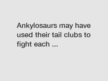 Ankylosaurs may have used their tail clubs to fight each ...