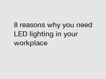 8 reasons why you need LED lighting in your workplace