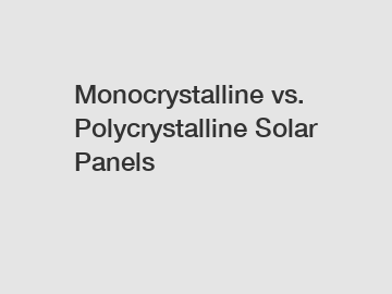 Monocrystalline vs. Polycrystalline Solar Panels