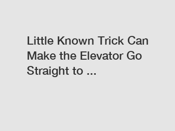 Little Known Trick Can Make the Elevator Go Straight to ...