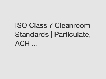 ISO Class 7 Cleanroom Standards | Particulate, ACH ...