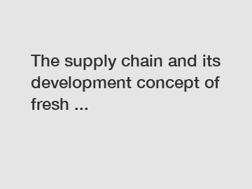 The supply chain and its development concept of fresh ...