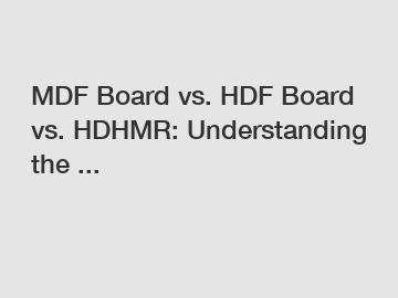 MDF Board vs. HDF Board vs. HDHMR: Understanding the ...