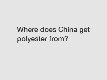 Where does China get polyester from?