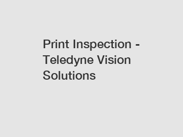 Print Inspection - Teledyne Vision Solutions