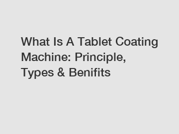 What Is A Tablet Coating Machine: Principle, Types & Benifits