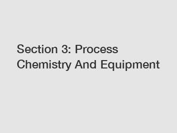 Section 3: Process Chemistry And Equipment