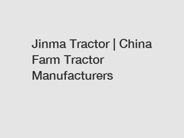 Jinma Tractor | China Farm Tractor Manufacturers