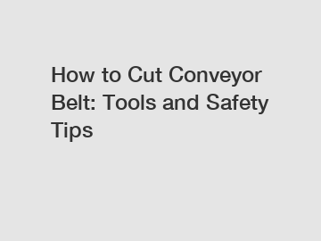 How to Cut Conveyor Belt: Tools and Safety Tips