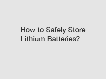 How to Safely Store Lithium Batteries?