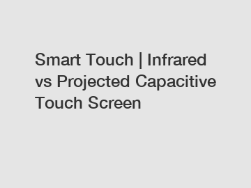 Smart Touch | Infrared vs Projected Capacitive Touch Screen