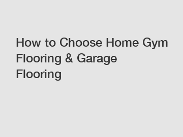 How to Choose Home Gym Flooring & Garage Flooring