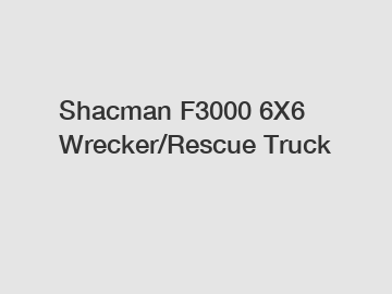 Shacman F3000 6X6 Wrecker/Rescue Truck