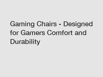 Gaming Chairs - Designed for Gamers Comfort and Durability