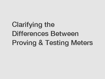 Clarifying the Differences Between Proving & Testing Meters