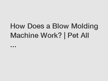 How Does a Blow Molding Machine Work? | Pet All ...