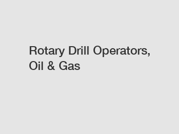 Rotary Drill Operators, Oil & Gas