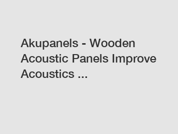 Akupanels - Wooden Acoustic Panels Improve Acoustics ...