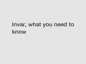 Invar, what you need to know