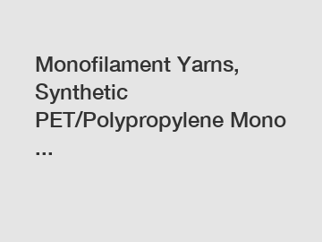 Monofilament Yarns, Synthetic PET/Polypropylene Mono ...