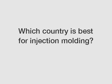 Which country is best for injection molding?