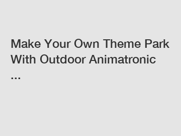 Make Your Own Theme Park With Outdoor Animatronic ...