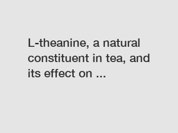 L-theanine, a natural constituent in tea, and its effect on ...