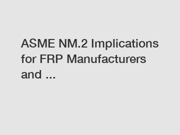 ASME NM.2 Implications for FRP Manufacturers and ...