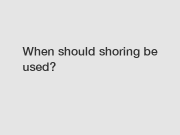 When should shoring be used?