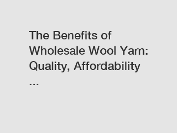 The Benefits of Wholesale Wool Yarn: Quality, Affordability ...