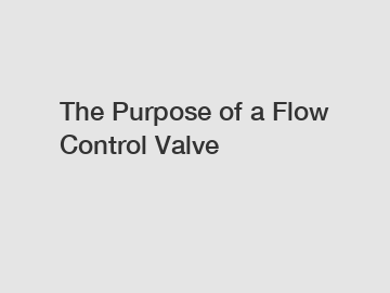 The Purpose of a Flow Control Valve