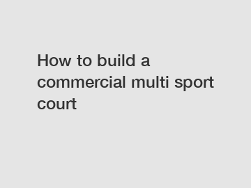 How to build a commercial multi sport court