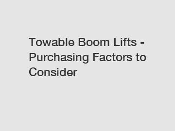 Towable Boom Lifts - Purchasing Factors to Consider