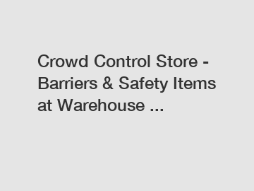 Crowd Control Store - Barriers & Safety Items at Warehouse ...