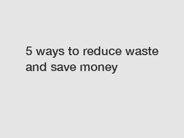 5 ways to reduce waste and save money