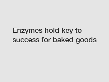 Enzymes hold key to success for baked goods