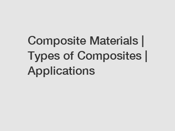 Composite Materials | Types of Composites | Applications