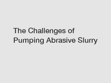 The Challenges of Pumping Abrasive Slurry