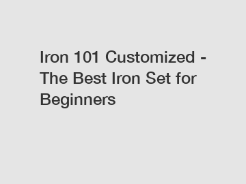 Iron 101 Customized - The Best Iron Set for Beginners
