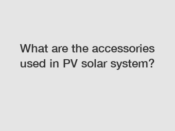 What are the accessories used in PV solar system?