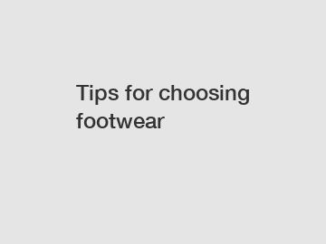 Tips for choosing footwear