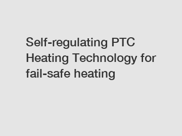 Self-regulating PTC Heating Technology for fail-safe heating